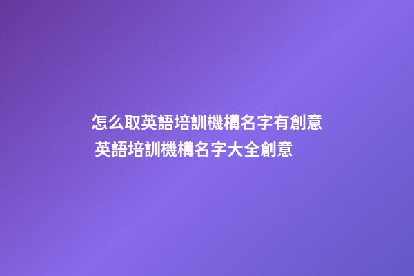 怎么取英語培訓機構名字有創意 英語培訓機構名字大全創意